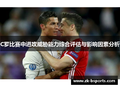 C罗比赛中进攻威胁能力综合评估与影响因素分析