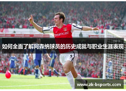 如何全面了解阿森纳球员的历史成就与职业生涯表现