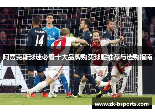 阿贾克斯球迷必看十大品牌购买球服推荐与选购指南