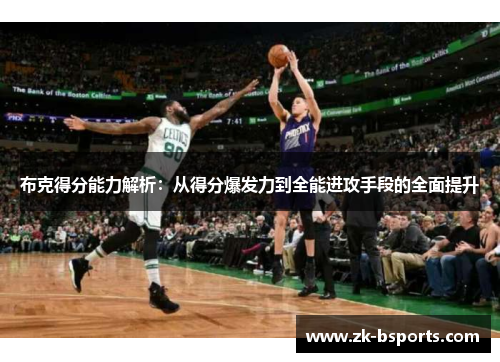 布克得分能力解析：从得分爆发力到全能进攻手段的全面提升