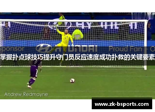 掌握扑点球技巧提升守门员反应速度成功扑救的关键要素