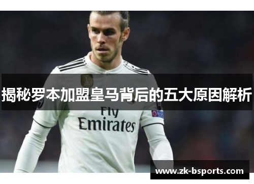 揭秘罗本加盟皇马背后的五大原因解析