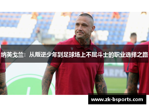 纳英戈兰：从叛逆少年到足球场上不屈斗士的职业选择之路