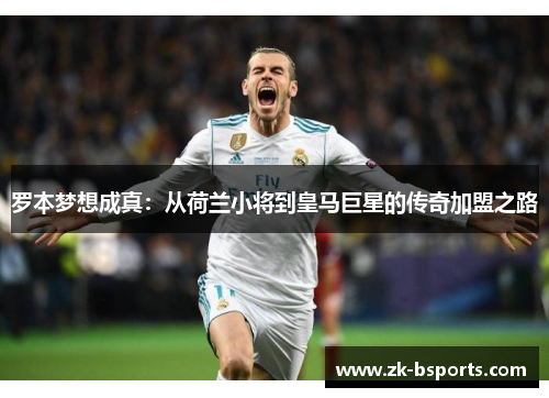 罗本梦想成真：从荷兰小将到皇马巨星的传奇加盟之路