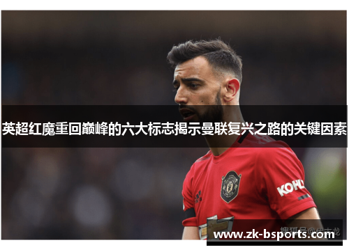 英超红魔重回巅峰的六大标志揭示曼联复兴之路的关键因素