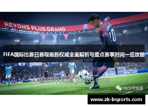 FIFA国际比赛日赛程最新权威全面解析与重点赛事时间一览攻略