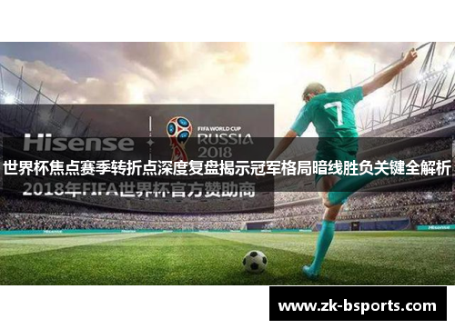 世界杯焦点赛季转折点深度复盘揭示冠军格局暗线胜负关键全解析