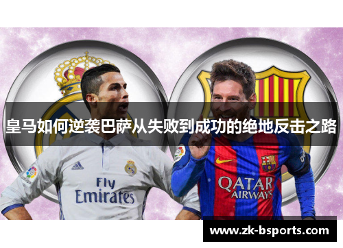 皇马如何逆袭巴萨从失败到成功的绝地反击之路