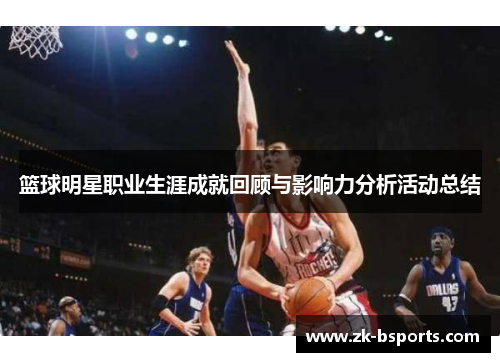 篮球明星职业生涯成就回顾与影响力分析活动总结