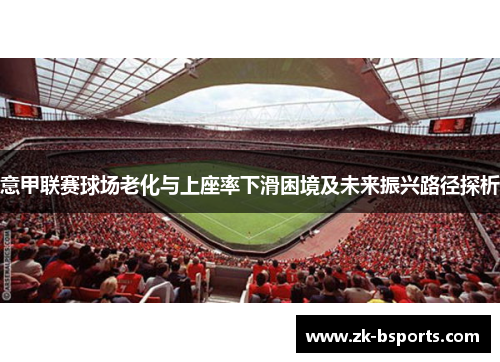 意甲联赛球场老化与上座率下滑困境及未来振兴路径探析