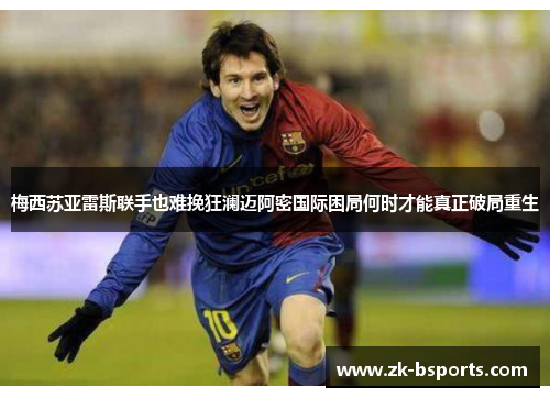 梅西苏亚雷斯联手也难挽狂澜迈阿密国际困局何时才能真正破局重生